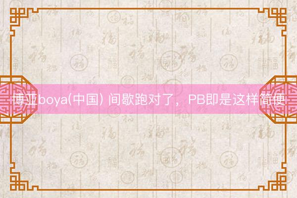 博亚boya(中国) 间歇跑对了，PB即是这样简便