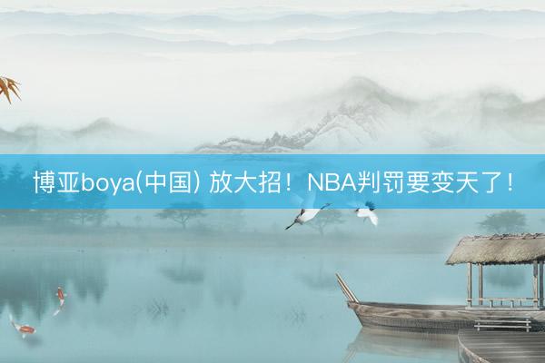 博亚boya(中国) 放大招！NBA判罚要变天了！