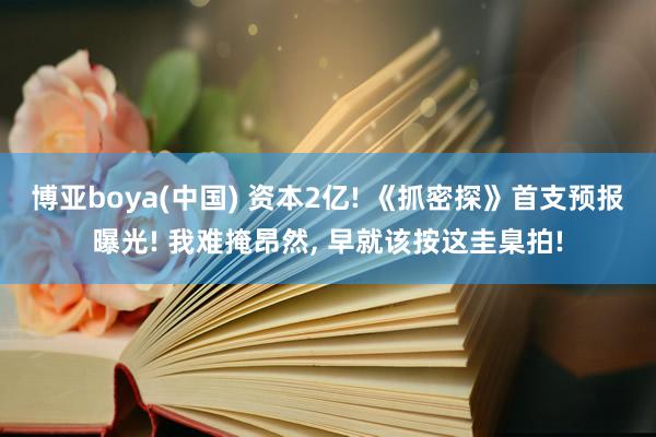 博亚boya(中国) 资本2亿! 《抓密探》首支预报曝光! 我难掩昂然， 早就该按这圭臬拍!